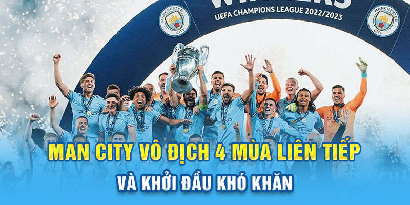 Man City vô địch 4 mùa liên tiếp và khởi đầu khó khăn