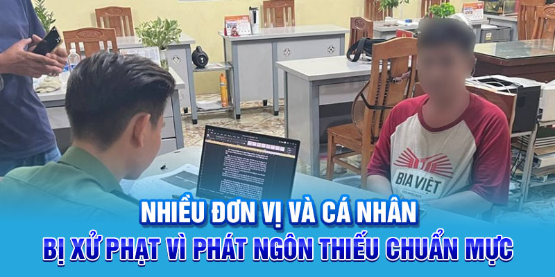 Nhiều đơn vị và cá nhân bị xử phạt vì phát ngôn thiếu chuẩn mực
